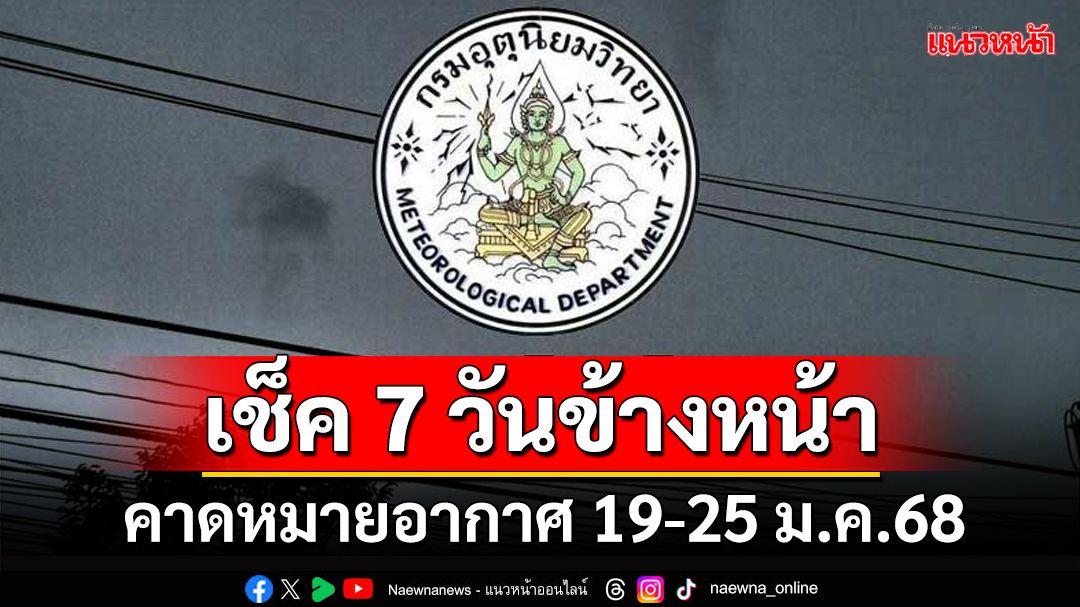 มาแล้ว! กรมอุตุฯคาดหมายอากาศ 7 วันข้างหน้า ตั้งแต่ 19-25 ม.ค.68