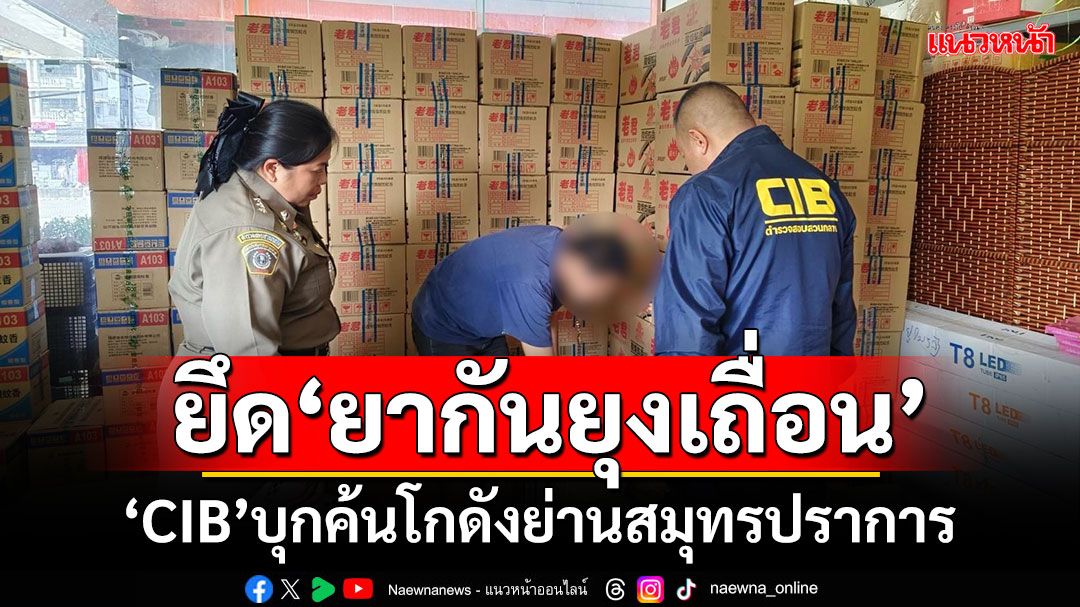 ยึด‘ยากันยุงเถื่อน’ ‘CIB’บุกค้นโกดังย่านสมุทรปราการ