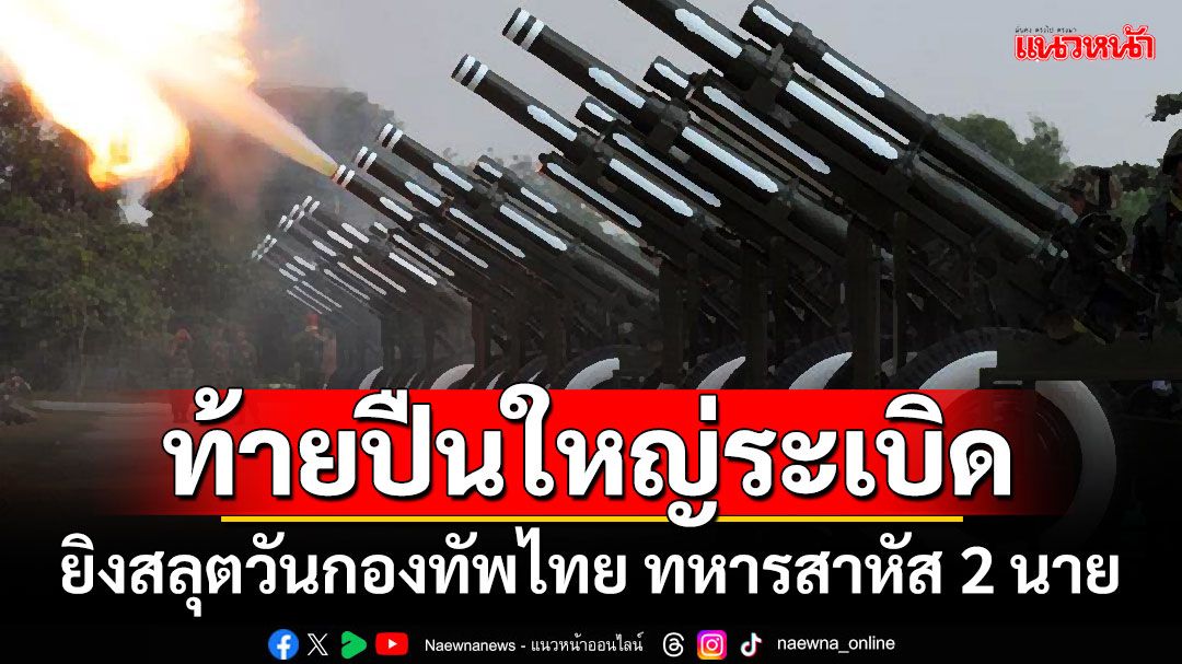 ท้ายปืนใหญ่ระเบิด! ยิงสลุตวันกองทัพไทย ทหารเจ็บสาหัส 2 นาย