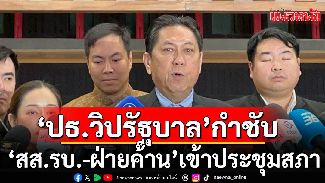 ปธ.วิปรัฐบาล กำชับ สส.เข้าประชุมสภา ปัดด้อยค่าฝ่ายค้าน