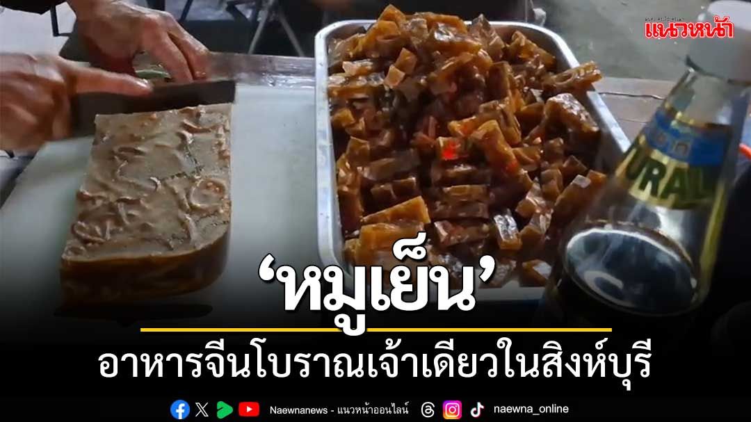 ‘หมูเย็น’อาหารจีนโบราณเจ้าเดียวในจังหวัดสิงห์บุรี