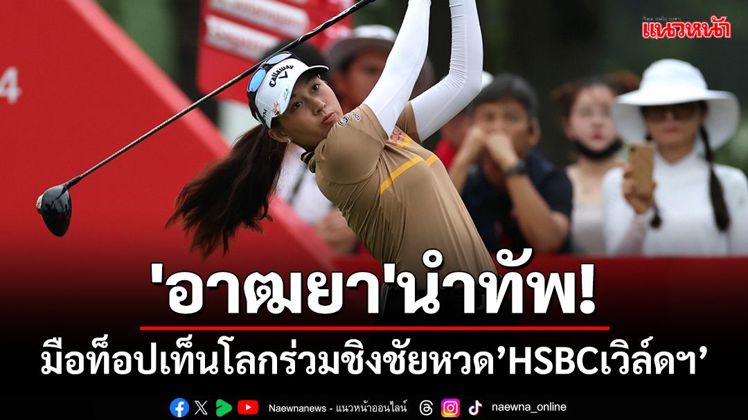 'อาฒยา'นำทัพ!มือท็อปเท็นโลกร่วมชิงชัยหวด'HSBCเวิล์ดฯ