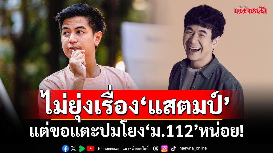 ‘ปชน.’ไม่ยุ่งเรื่องส่วนตัว‘แสตมป์ อภิวัชร์’ แต่ขอแตะปมโยง‘ม.112’หน่อย!