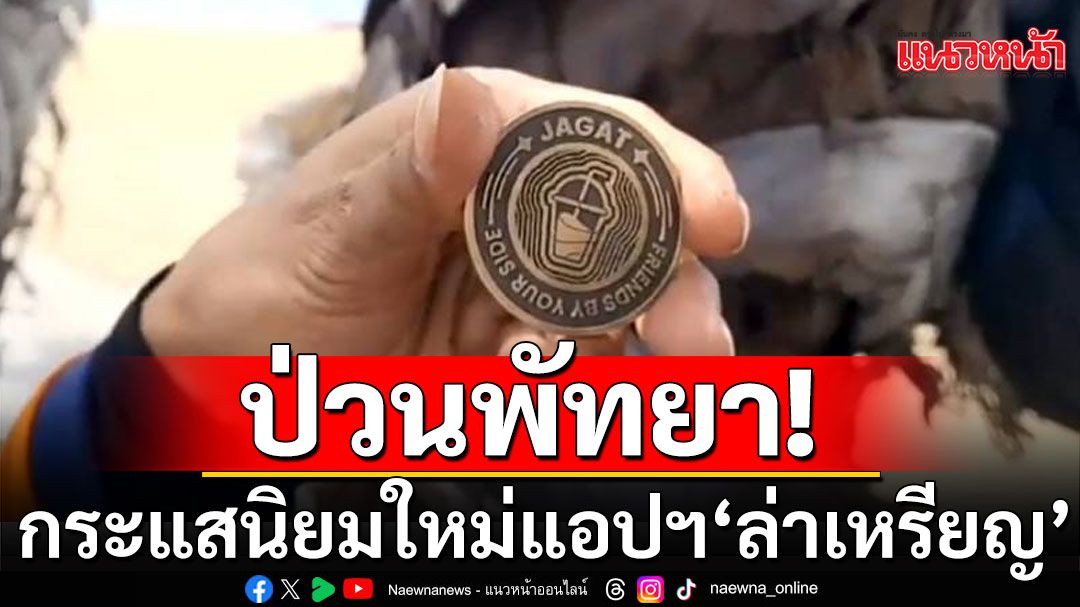 กระแสนิยมใหม่แอปพลิเคชัน ‘ล่าเหรียญ’ ป่วนสะเทือนเมืองพัทยา