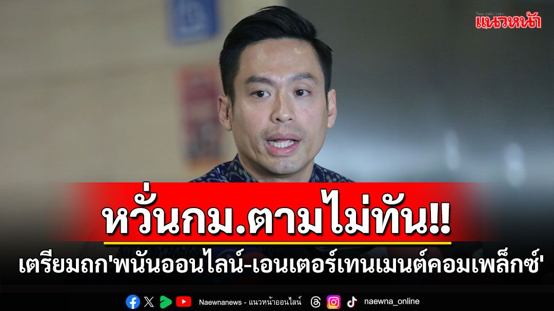 'กมธ.การปกครอง'เตรียมถก'พนันออนไลน์-เอนเตอร์เทนเมนต์คอมเพล็กซ์' หวั่นกม.ตามไม่ทัน