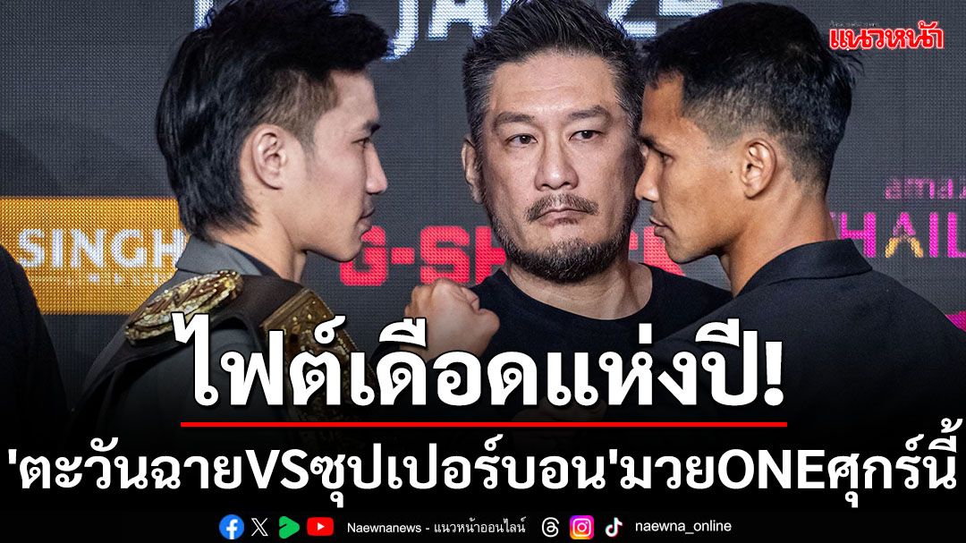 ไฟต์เดือดแห่งปี!'ตะวันฉายVSซุปเปอร์บอน'มวยONEศุกร์นี้