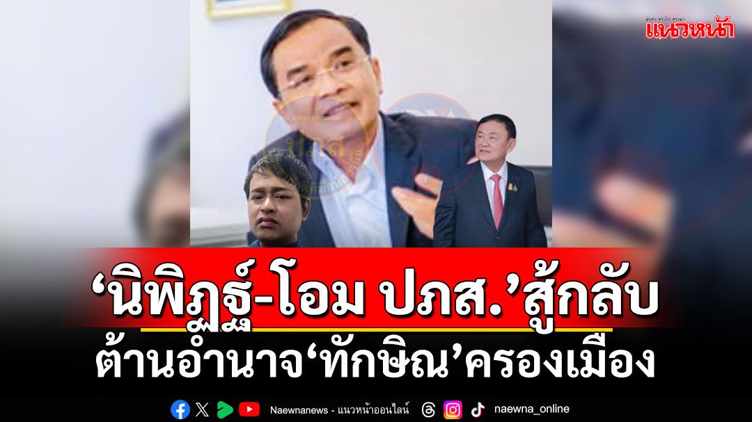 ‘นิพิฏฐ์’ผนึก‘โอม ปภส.’สู้กลับ ต้านอำนาจ‘ทักษิณ’ครองเมือง