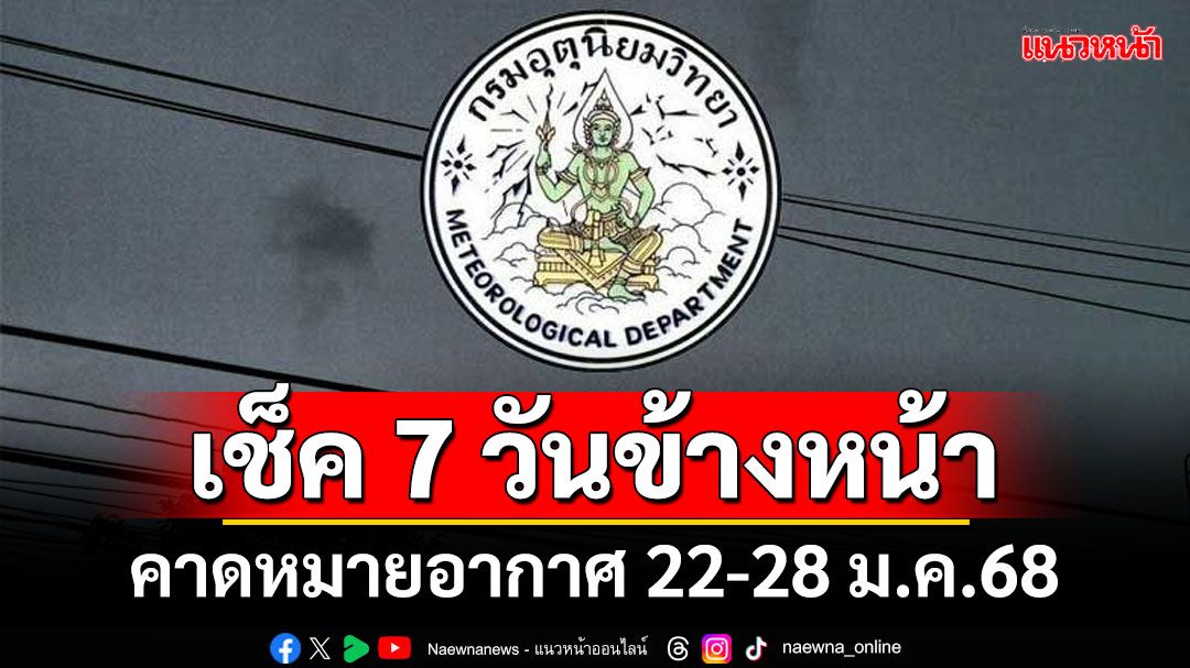 มาแล้ว! กรมอุตุฯคาดหมายอากาศ 7 วันข้างหน้า ตั้งแต่ 22-28 ม.ค.68