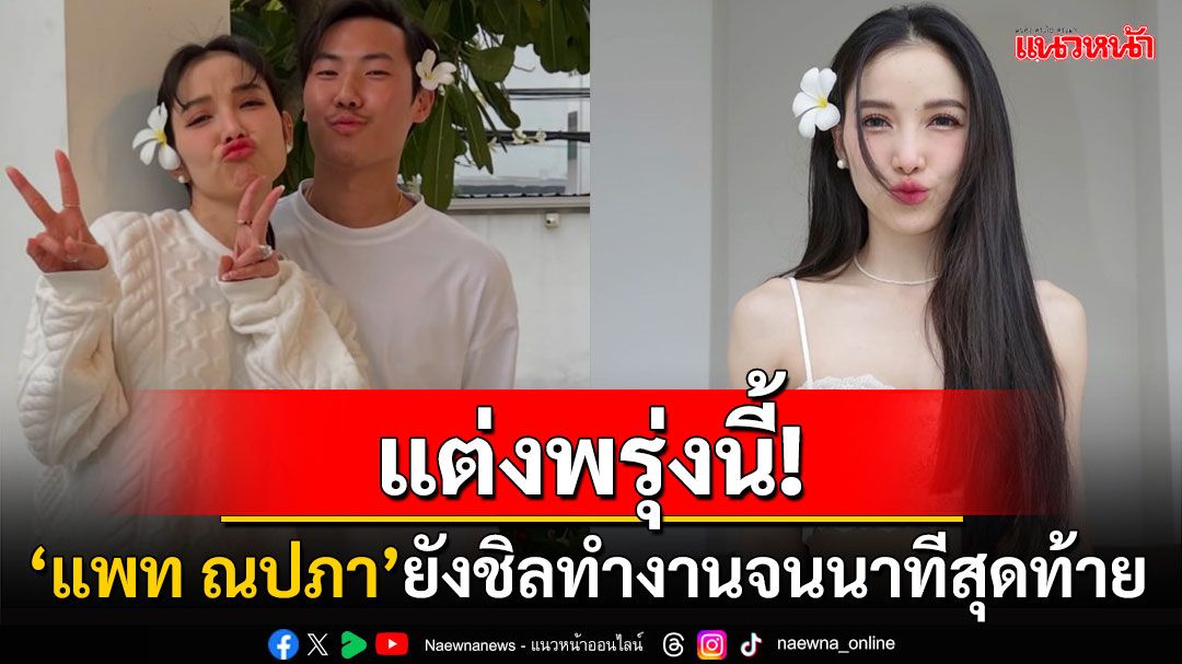 แต่งพรุ่งนี้! 'แพท ณปภา'สุดชิลวิ่งรับงานจนวินาทีสุดท้าย ว่าที่เจ้าบ่าว-เจ้าสาวสุดตื่นเต้น