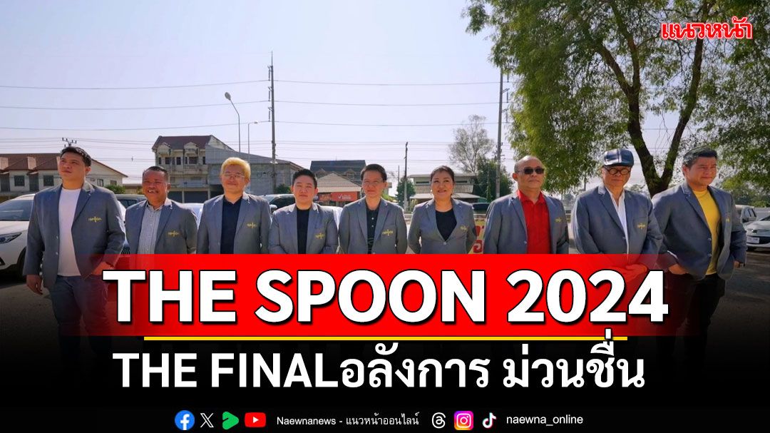 THE SPOON 2024 THE FINALอลังการ ม่วนชื่น สุดตราตรึงใจ