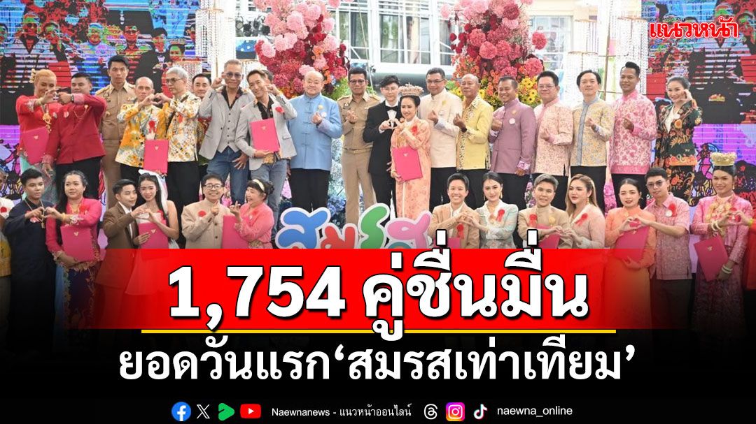 1,754 คู่ชื่นมื่น! ‘มท.’สรุปยอดวันแรกคิกออฟ‘สมรสเท่าเทียม’