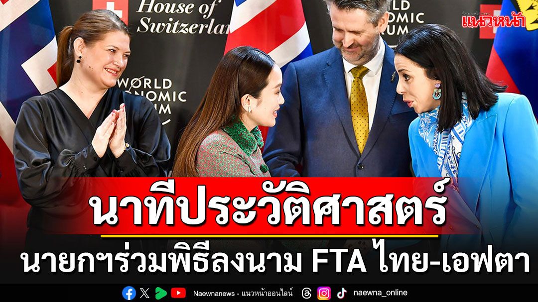 นายกฯ ร่วมพิธีลงนาม FTA ไทย-เอฟตา ฉบับแรกกับยุโรป 'พิชัย'โวลั่นยุคทองกำลังจะกลับมา