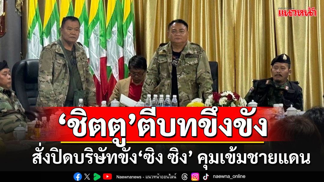 'ชิต ตู'สั่งปิดบริษัทขัง'ซิง ซิง' ยกระดับคุมเข้มชายแดน อ้างเหยื่อค้ามนุษย์ผ่านทางไทย