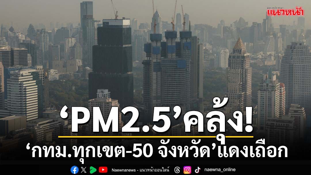 GISTDA พบค่าฝุ่นPM2.5 ระดับ‘สีแดง’50จังหวัด ‘กทม.’ทุกเขตกระทบสุขภาพ