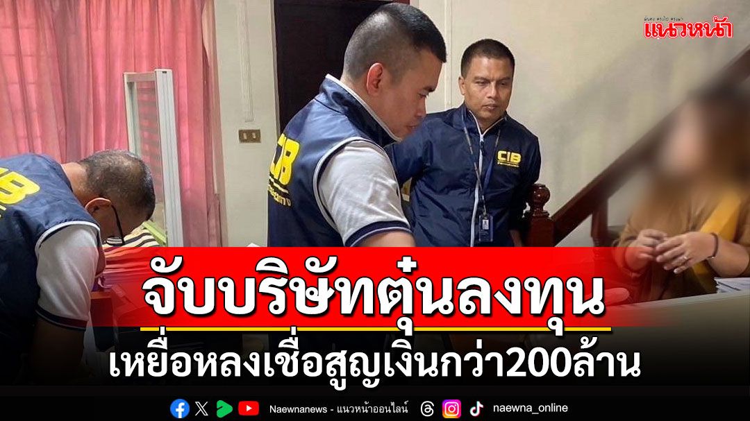 จับบริษัทอ้างร่วมงานแบรนด์ดัง ตุ๋นร่วมลงทุนเหยื่อสูญกว่า200ล้านบาท