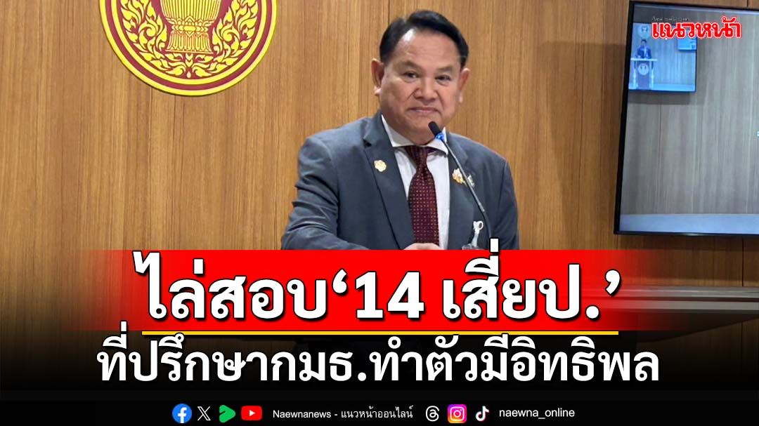 ไล่สอบ-คาดโทษ‘14 เสี่ยป.’ที่ปรึกษาประธานกมธ.ทำตัวมีอิทธิพล