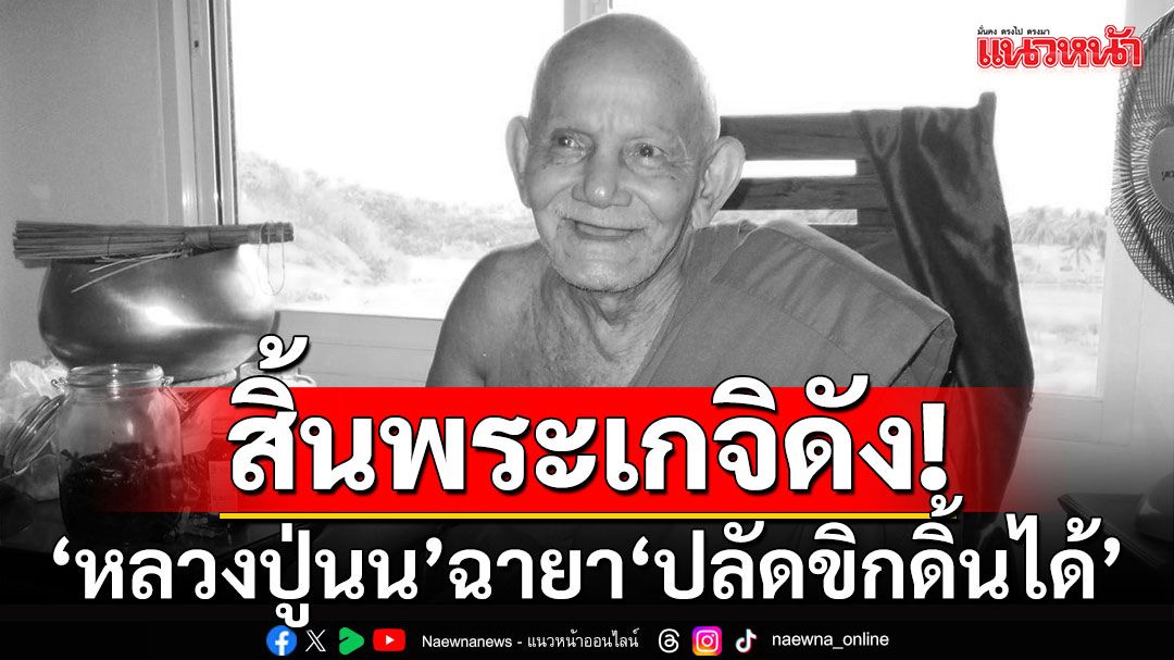 สิ้นพระเกจิดังแห่งเขาพรานธูป 'หลวงปู่นน' ฉายา 'ปลัดขิกดิ้นได้'