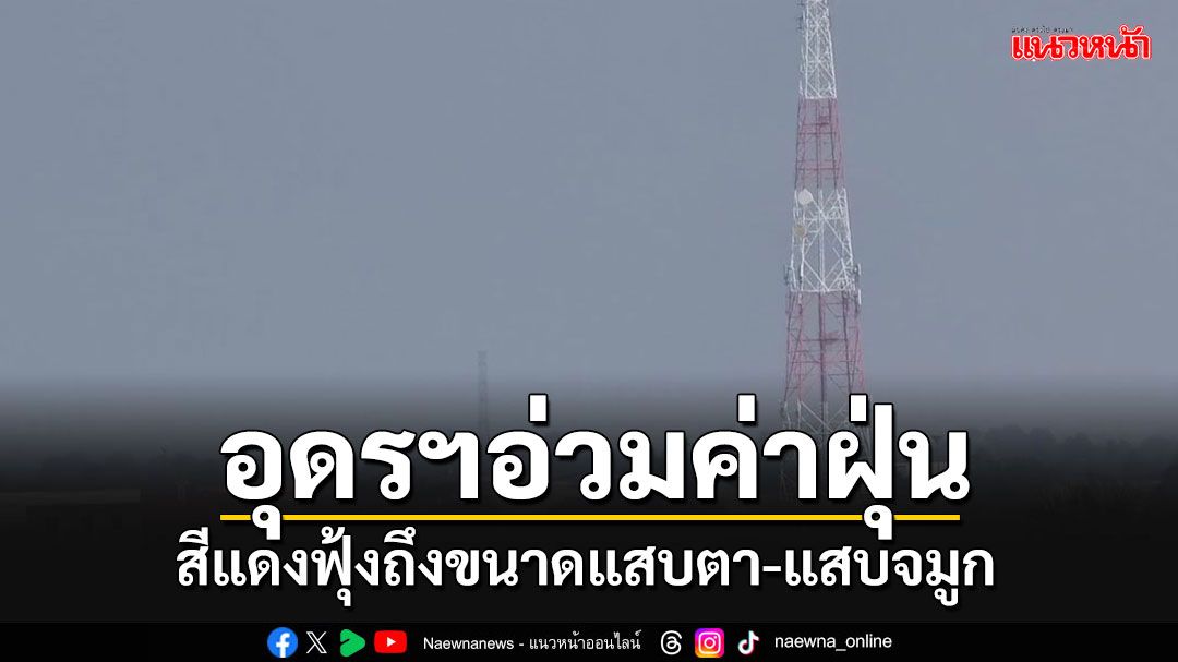 อุดรฯหนักเหมือนกัน ค่าฝุ่น PM2.5 ฟุ้งเกินมาตรฐาน ถึงขั้นแสบตาแสบจมูกแล้ว