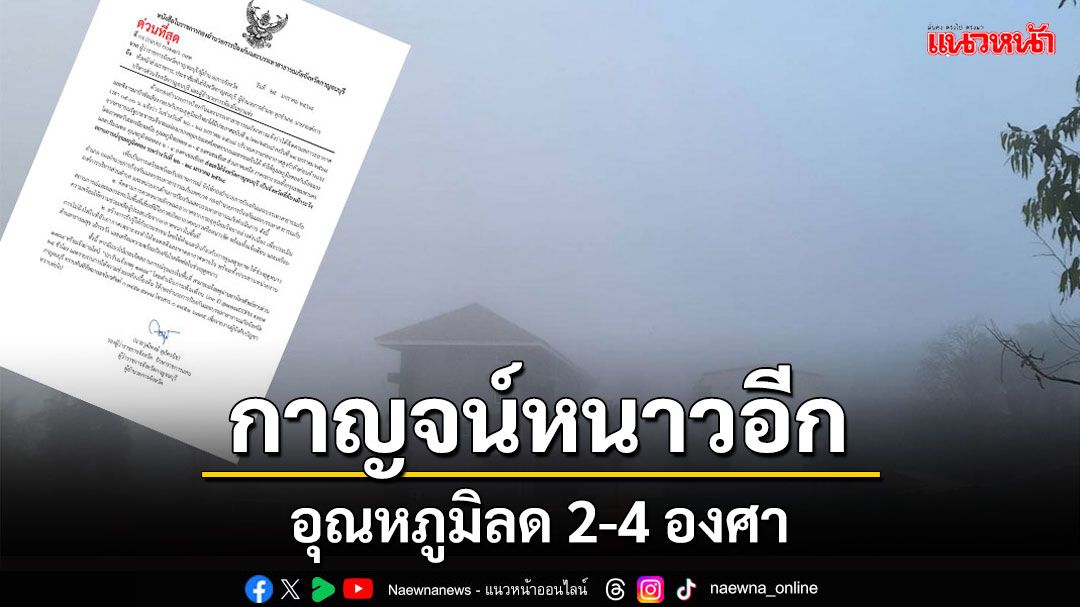 เตือนชาวกาญจน์เตรียมรับมืออากาศหนาว อุณหภูมิลดลงอีก 2-4 องศาฯ