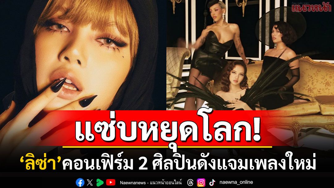 แซ่บหยุดโลก! 'ลิซ่า'เตรียมปล่อยซิงเกิลใหม่ แฟนเพลงตื่นเต้น'โดจา แคท & เรย์'ร่วมแจม