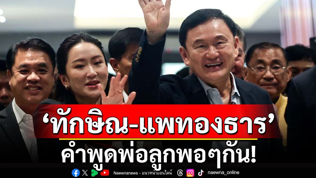 'เทพไท'เหน็บแรง! บอก'ทักษิณ-แพทองธาร' คำพูดพ่อลูกพอๆกัน!