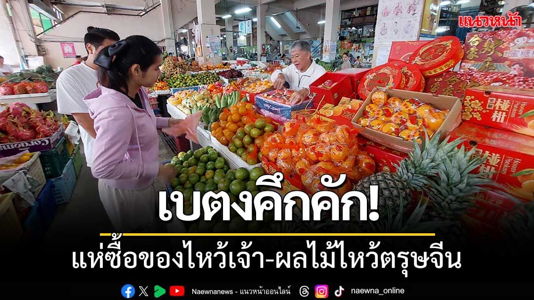 เบตงคึกคัก!ชาวไทยเชื้อสายจีน‘แห่ซื้อของไหว้เจ้า-ผลไม้ไหว้ตรุษจีน’เลี่ยงวันจ่ายคนมาก