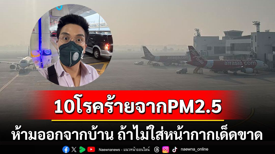 'หมอ'เตือนห้ามออกจากบ้าน ถ้าไม่ใส่หน้ากากเด็ดขาด เปิด10โรคร้ายจากPM2.5