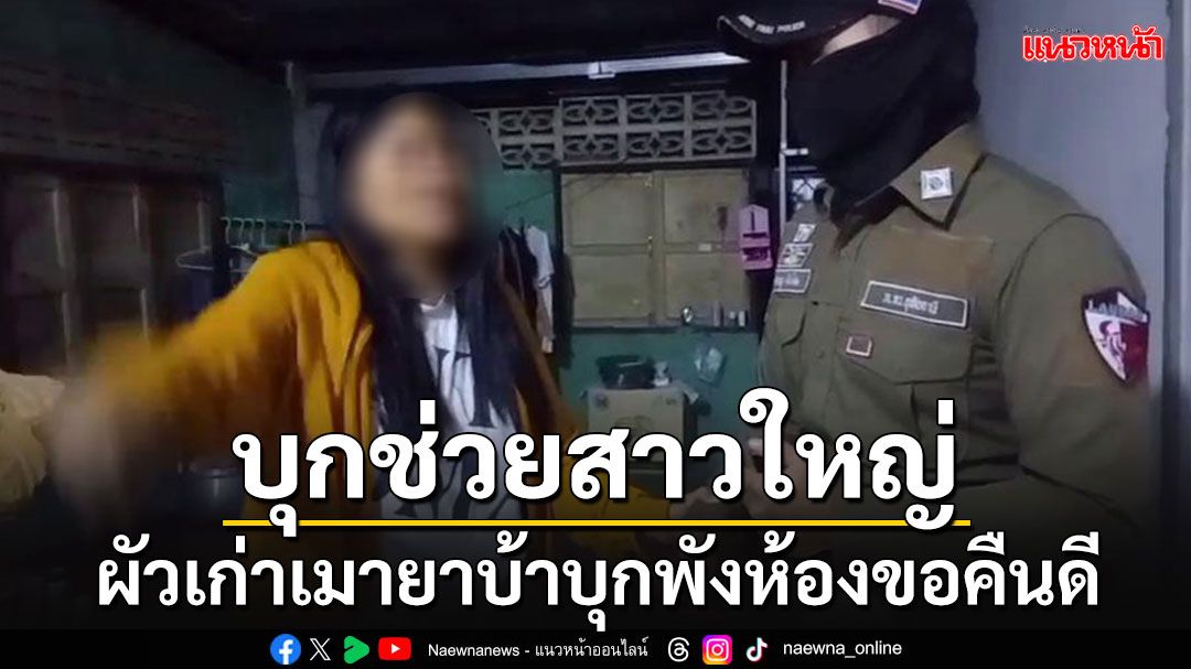 ตร.บุกช่วยสาวใหญ่ถูกอดีตสามีเมายาบ้า บุกพังประตูบ้าน หลังง้อเมียไม่สำเร็จ