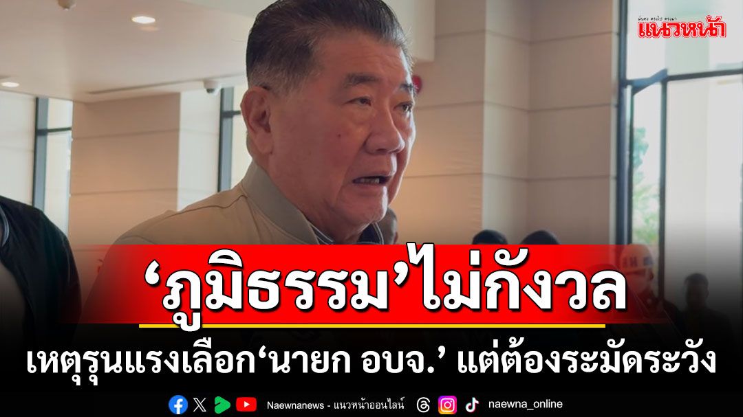 ‘ภูมิธรรม’ไม่กังวล! เหตุรุนแรงเลือก‘นายก อบจ.’ แต่ต้องระมัดระวัง