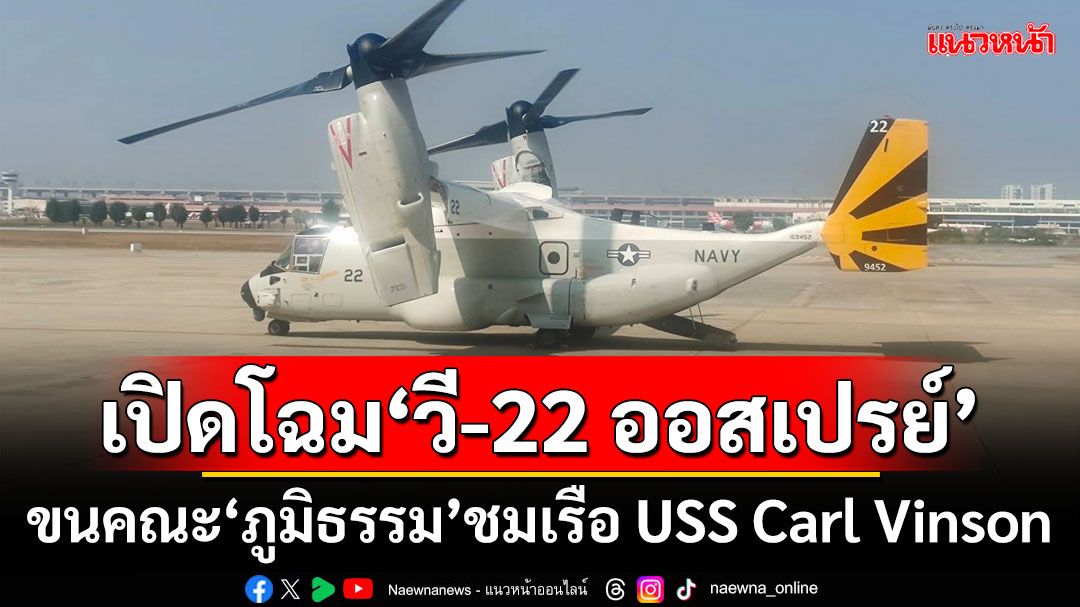 เปิดโฉม‘วี-22 ออสเปรย์’ ขนคณะ‘ภูมิธรรม’ชมเรือบรรทุกเครื่องบิน USS Carl Vinson