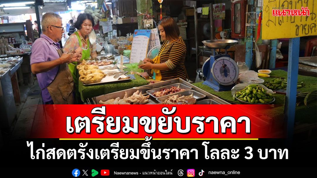 ‘เตรียมขึ้นราคา’ แม่ค้าขายไก่สดในเขตเทศบาลตรัง เตรียมขึ้นราคาไก่สด 2-3 บาท ต่อกิโลฯ จากการปรับราคาของโรงฆ่าสัตว์