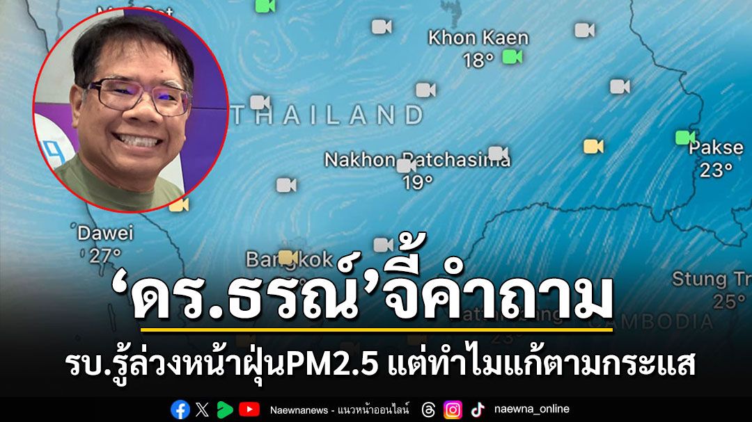 'ดร.ธรณ์'ตั้งคำถามแบบมึนๆ รัฐบาลรู้ล่วงหน้าฝุ่นPM2.5 แต่ทำไมแก้ปัญหาตามกระแส