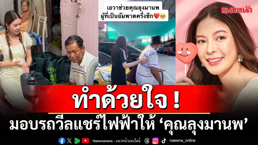 ทำด้วยใจ ! 'เอวา'มอบรถวีลแชร์ไฟฟ้าให้คุณลุงมานพไว้ใช้เดินทาง