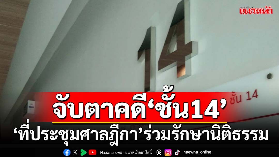 จับตาคดี‘ชั้น14’เดินหน้าต่อ ‘ที่ประชุมศาลฎีกา’ร่วมปกป้องกระบวนการยุติธรรม