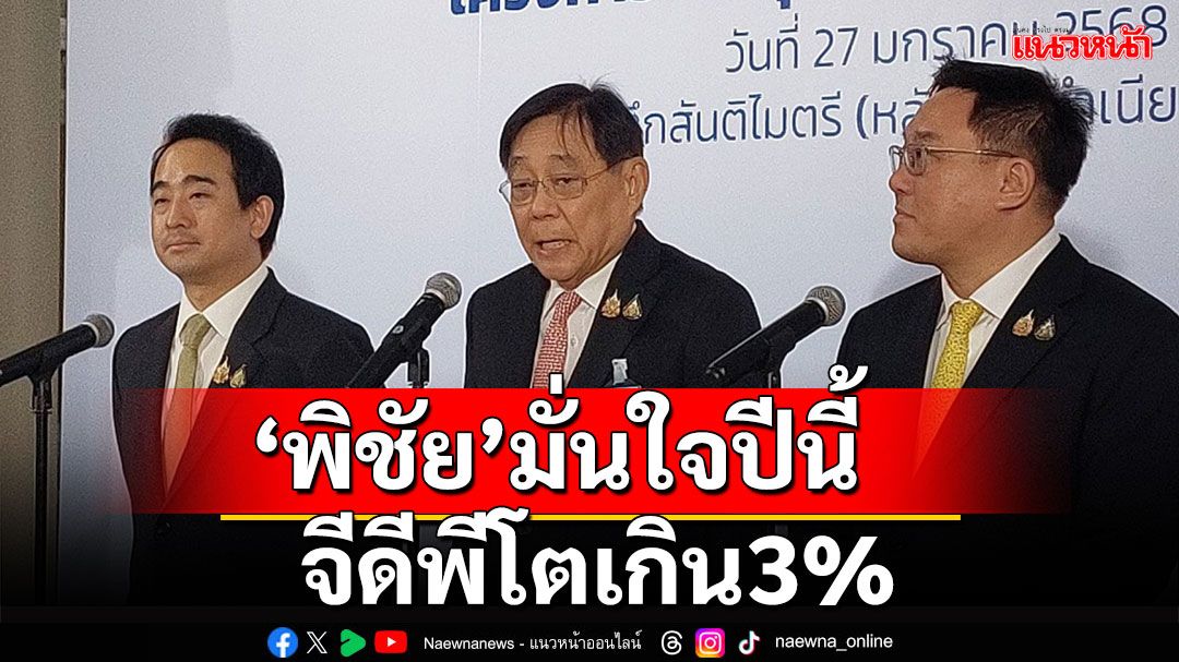 'พิชัย’มั่นใจจีดีพีปีนี้โตเกิน3%คาดเงินลงทุนต่างชาติพุ่งหลังนายกฯโรดโชว์