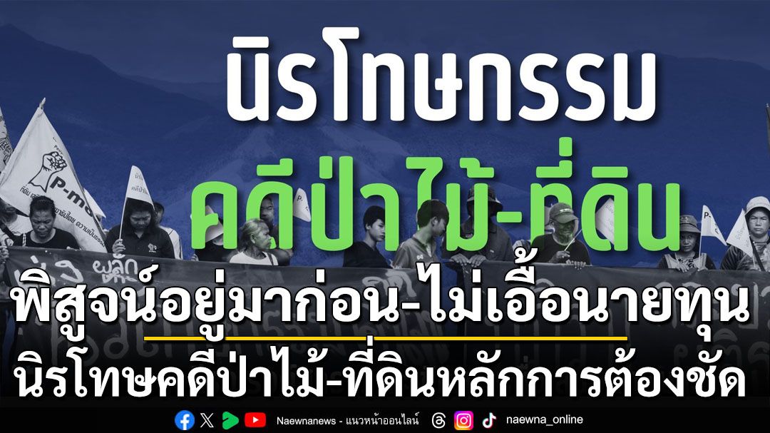 นิรโทษคดีที่ดิน-ป่าไม้หลักการต้องชัด พิสูจน์สิทธิ์คนอยู่ก่อนรัฐประกาศเขต-ไม่เอื้อนายทุนบุกรุก