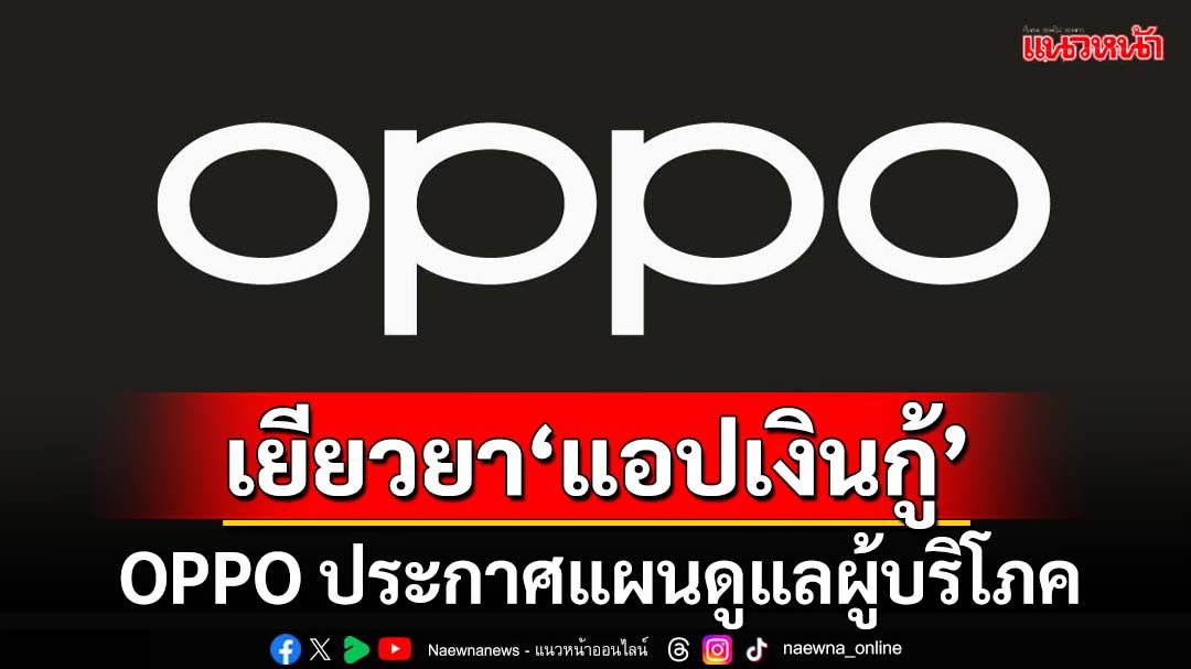 เช็คด่วน!!! OPPO ประกาศแผนเยียวยาผู้บริโภค ปมติดตั้ง‘แอปเงินกู้’