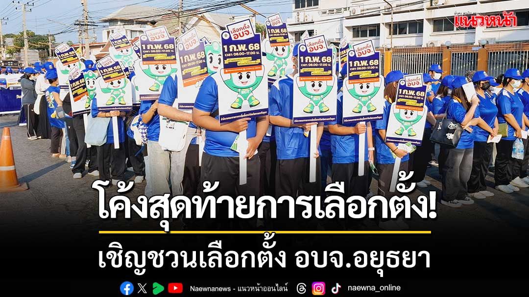 โค้งสุดท้ายการเลือกตั้ง! เชิญชวนไปเลือกตั้ง อบจ.-ส.อบจ.อยุธยา (Big Day)