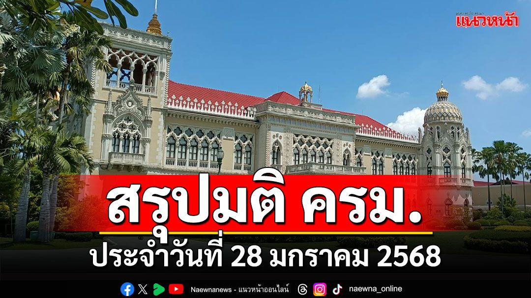 สรุปมติคณะรัฐมนตรี (ครม.) ประจำวันที่ 28 มกราคม 2568