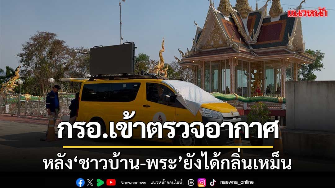 กรมโรงงานเข้าตรวจอากาศ หลัง‘ชาวบ้าน-พระ’ยังได้กลิ่นเหม็น