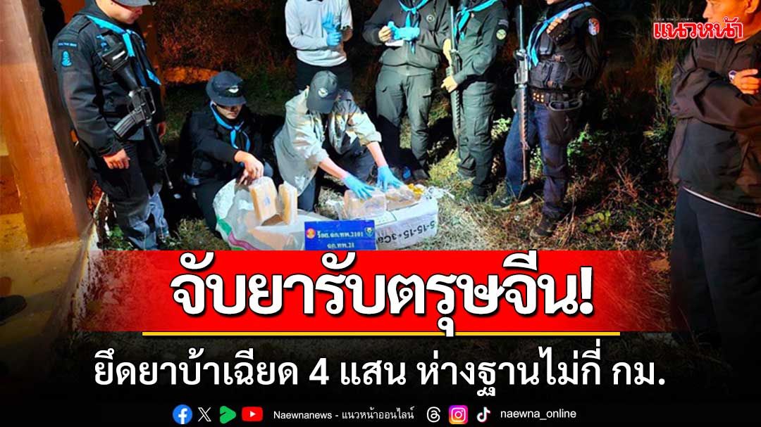 ทพ.ยึดยาบ้ารับตรุษจีนเกือบ 4 แสนเม็ด ชาวบ้านร่วมชี้เบาะแส รอส่งของห่างฐานไม่กี่ กม.