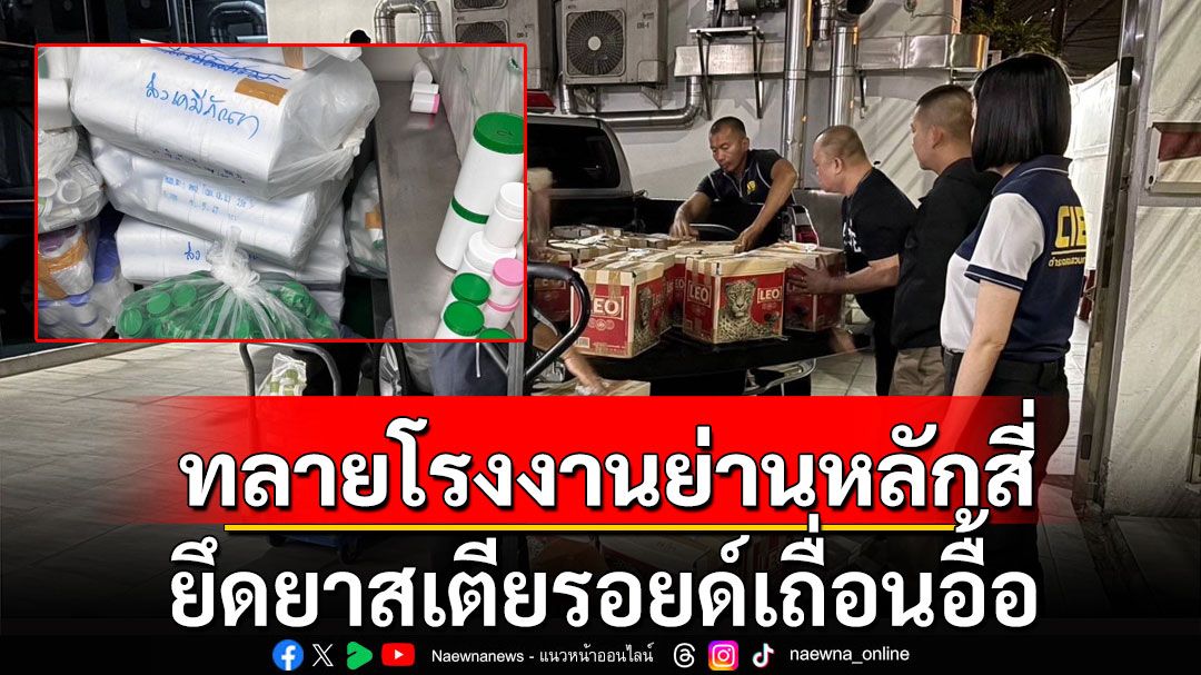 เยอะมาก! ทลายโรงงานผลิตยาย่านหลักสี่ ยึดยาสเตียรอยด์เถื่อน กว่า 1.9 ล้านเม็ด