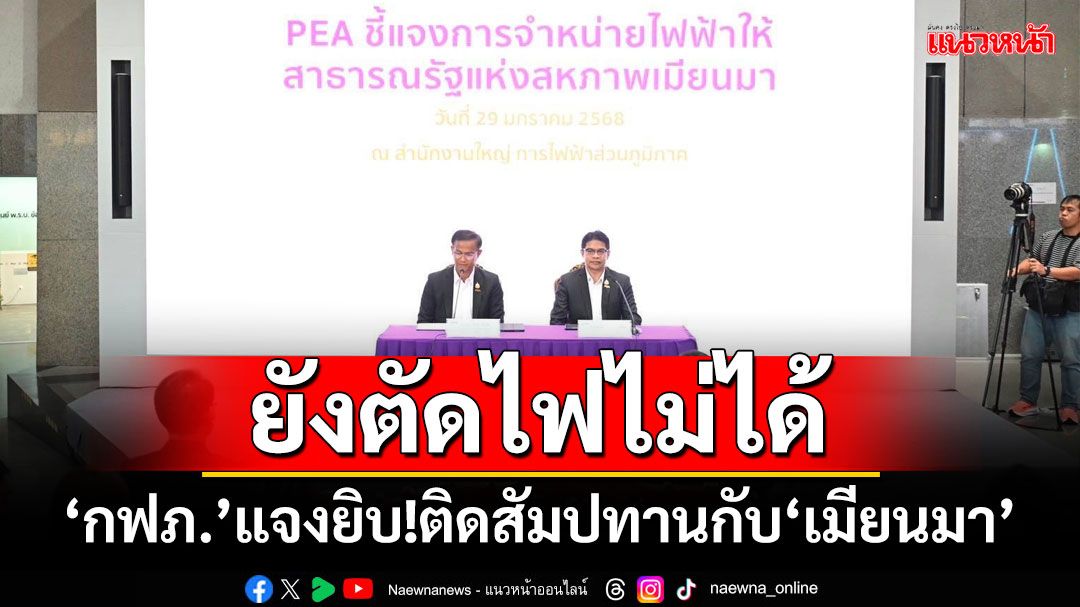 ‘กฟภ.’ตั้งโต๊ะแจงยิบ! ปมขายไฟฟ้าให้‘เมียนมา’ ชี้‘งดจ่ายไฟ’ต้องขอความเห็นชอบ