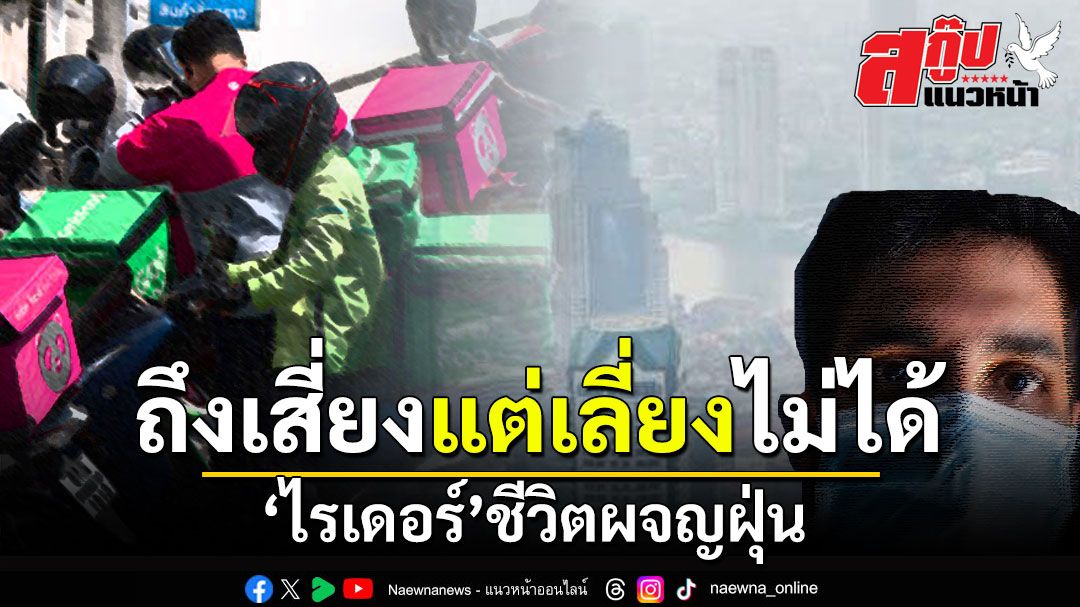 สกู๊ปแนวหน้า : ถึงเสี่ยงแต่เลี่ยงไม่ได้ ‘ไรเดอร์’ชีวิตผจญฝุ่น