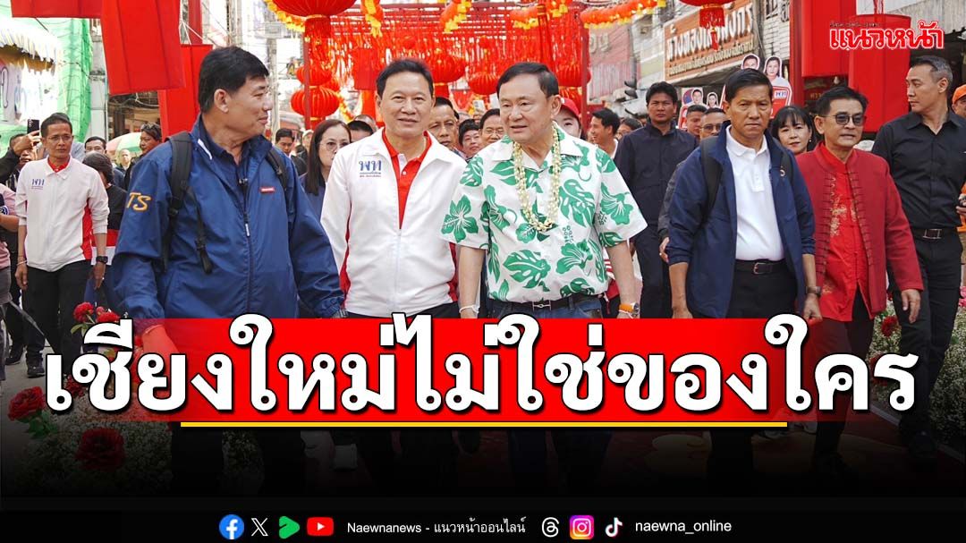 ‘ทักษิณ’หาเสียงตลาดวโรรส บอก‘เชียงใหม่ไม่ใช่ของใคร’