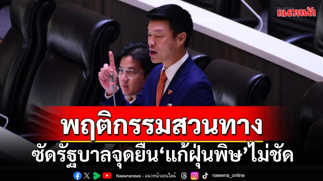 ‘ผู้นำฝ่ายค้าน’ซัดรัฐบาลพฤติกรรมสวนทางจุดยืน‘กระจายอำนาจ-แก้ฝุ่นพิษ’