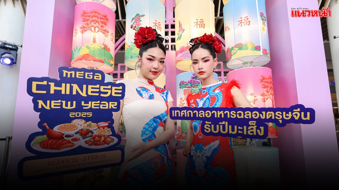 อิ่ม อร่อย ฉลองรับเทศกาลตรุษจีน ในงาน MEGA CHINESE NEW YEAR 2025