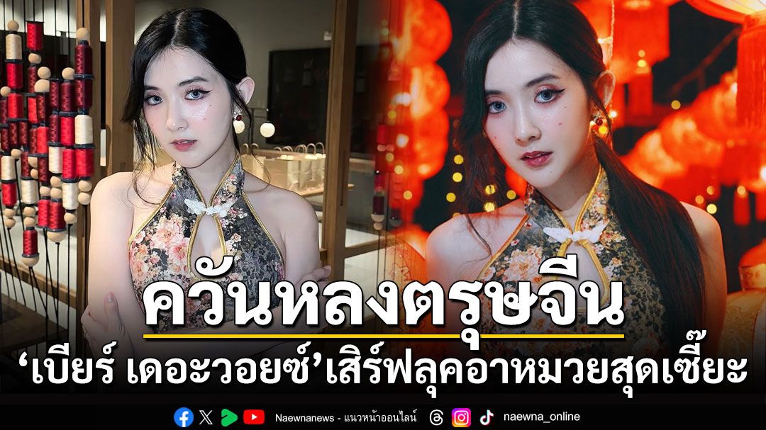 ควันหลงตรุษจีน! 'เบียร์ เดอะวอยซ์'เสิร์ฟลุคอาหมวยสุดเซี๊ยะ