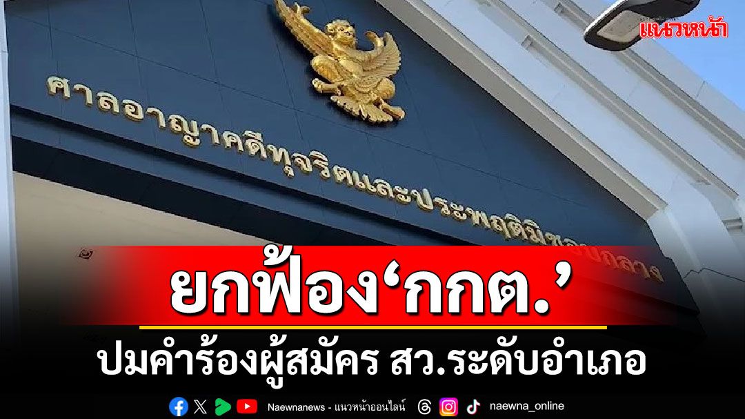 ‘ศาลคดีทุจริตฯ’ยกฟ้อง‘กกต.-เลขา กกต.’ ปมคำร้องผู้สมัคร สว.ระดับอำเภอ