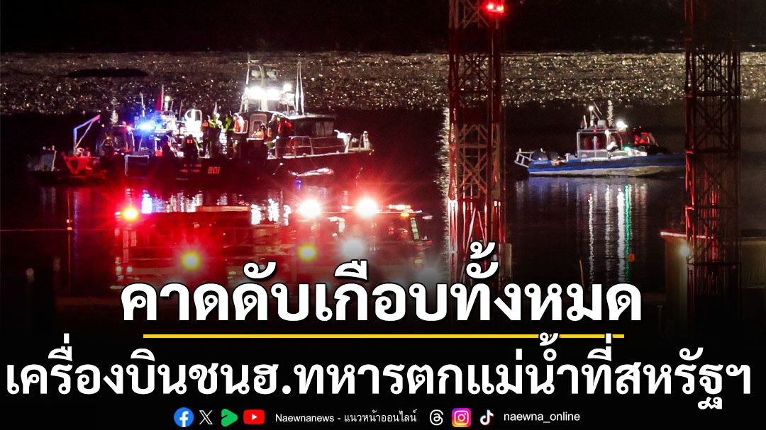 คืบหน้า'เครื่องบิน'ชน ฮ.ทหาร ตกแม่น้ำสหรัฐ  วุฒิสมาชิกคาดเสียชีวิตเกือบทั้งหมด